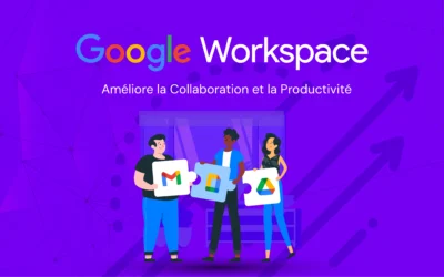 Comment Utiliser Google Workspace pour Améliorer la Collaboration et la Productivité au Sein de Votre Équipe