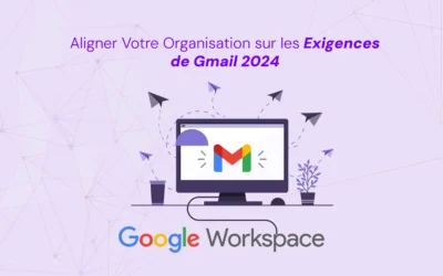Comment Aligner Votre Organisation sur les Exigences de Gmail 2024 pour les Expéditeurs d’Emails Utilisant Google Workspace