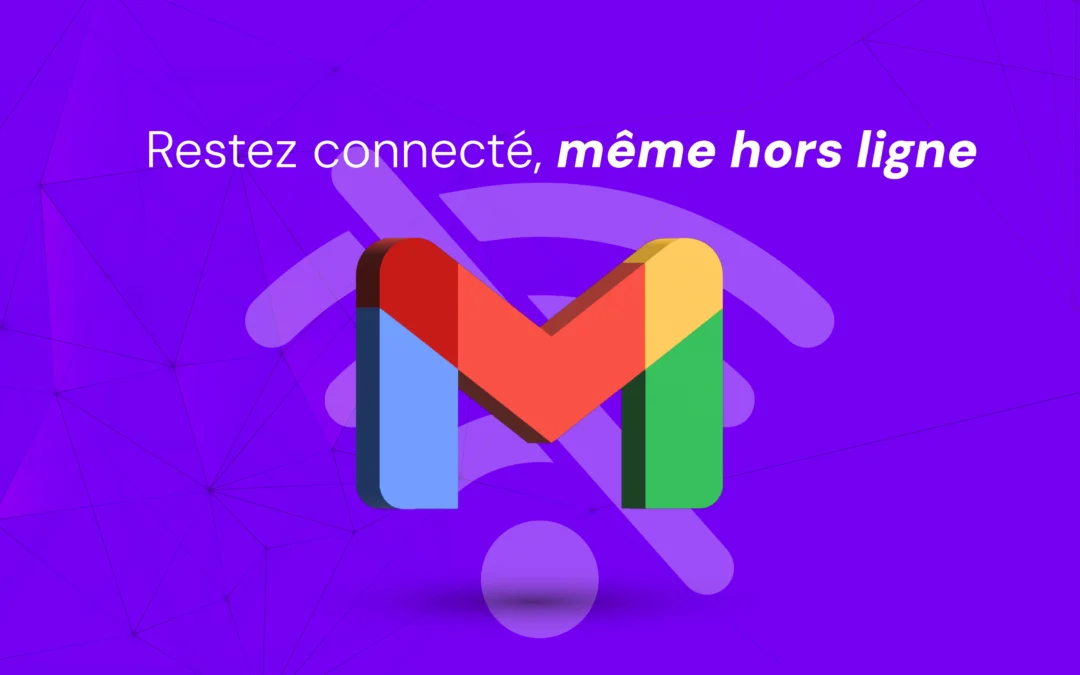 Restez connecté, même hors ligne : Gmail et le travail sans frontières